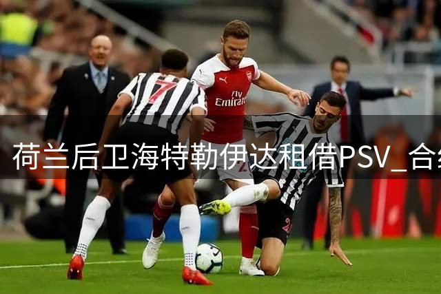 荷兰后卫海特勒伊达租借PSV 合约含优先买断条款