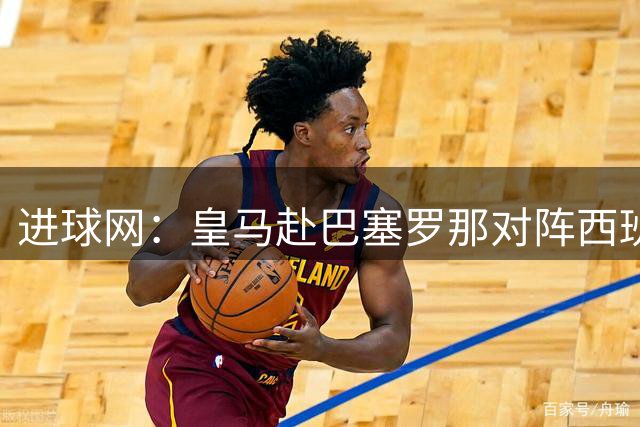 进球网：皇马赴巴塞罗那对阵西班牙人，与罗德里住同一家酒店